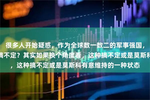 很多人开始疑惑，作为全球数一数二的军事强国，俄罗斯怎么连邻国都搞不定？其实如果换个角度看，这种搞不定或是莫斯科有意维持的一种状态