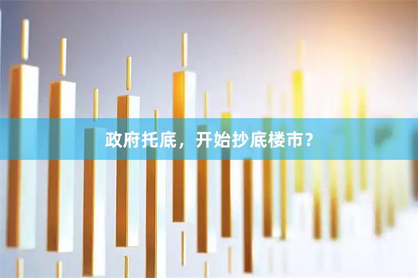 政府托底，开始抄底楼市？