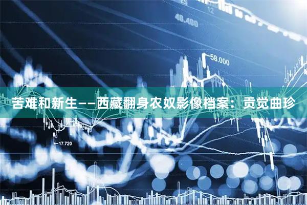 苦难和新生——西藏翻身农奴影像档案：贡觉曲珍