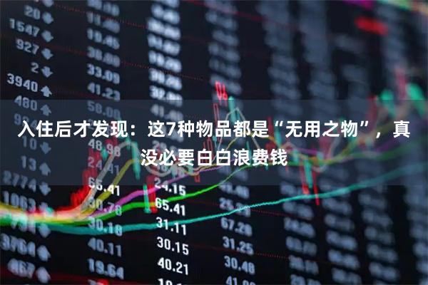 入住后才发现：这7种物品都是“无用之物”，真没必要白白浪费钱