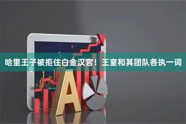 哈里王子被拒住白金汉宫！王室和其团队各执一词